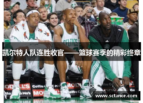 凯尔特人队连胜收官——篮球赛季的精彩终章