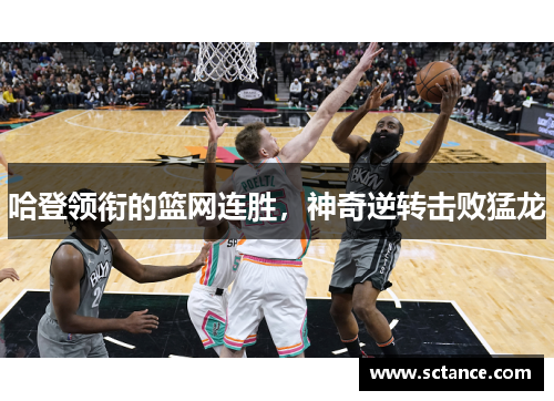 哈登领衔的篮网连胜，神奇逆转击败猛龙