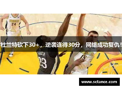 杜兰特砍下30+，逆袭连得30分，网络成功复仇！